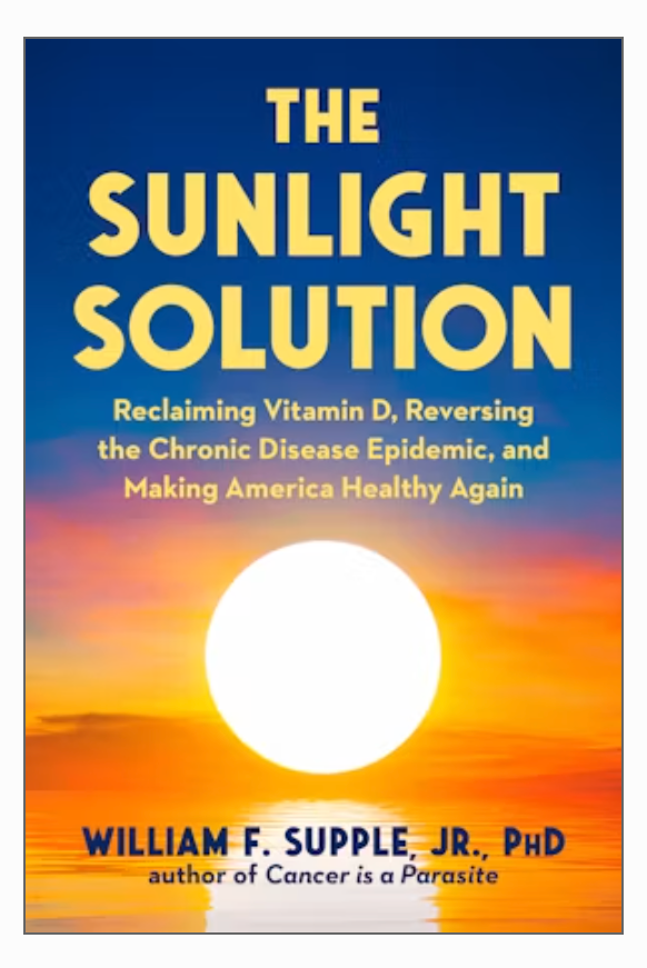 The Sunlight Solution Reclaiming Vitamin D, Reversing the Chronic Disease Epidemic and Making America Healthy Again by William F. Supple Jr.