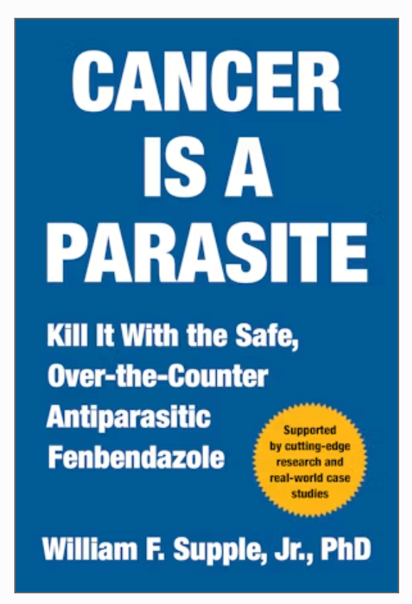 Cancer Is a Parasite: Kill it with the Safe, Over-the-Counter Antiparasitic Fenbendazole by William F. Supple Jr.