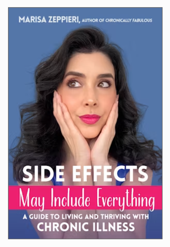 Side Effects May Include Everything: A Guide to Living and Thriving with Chronic Illness by Marisa Zeppieri