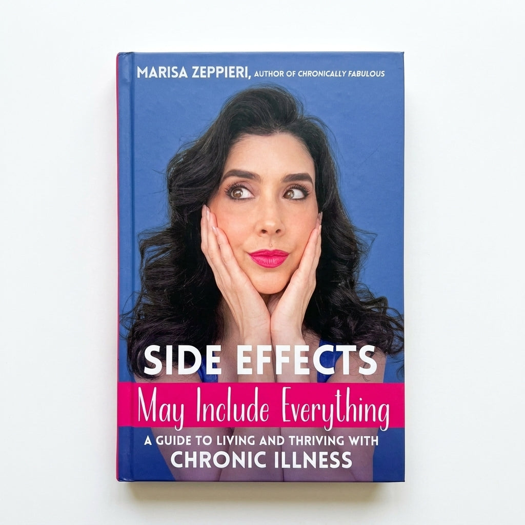 Side Effects May Include Everything: A Guide to Living and Thriving with Chronic Illness by Marisa Zeppieri