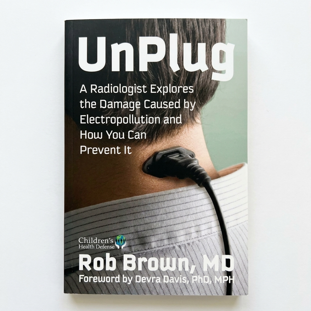 UnPlug: A Radiologist Explores the Damage Caused by Electropollution and How You Can Prevent It by Rob Brown, MD