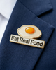 Eat Real Food Egg Lapel Pin